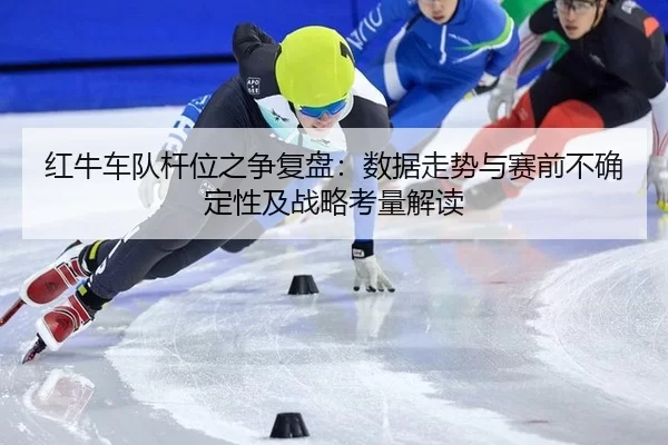 hong-niu-che-dui-gan-wei-zhi-zheng-fu-pan-shu-ju-zou-shi-yu-sai-qian-bu-que-ding-xing-ji-zhan-lve-kao-liang-jie-du-2-117.jpg